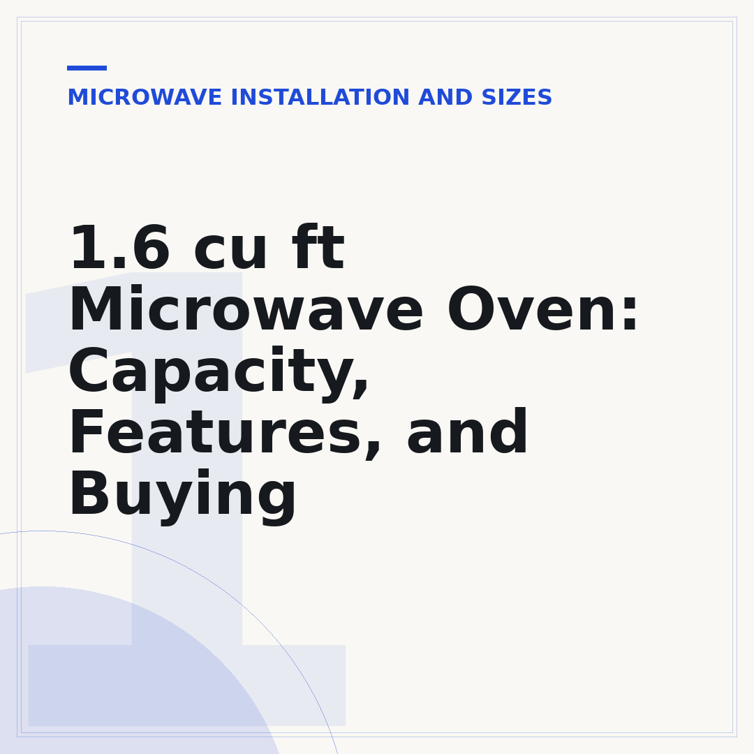 1.6 cu ft Microwave Oven: Capacity, Features, and Buying