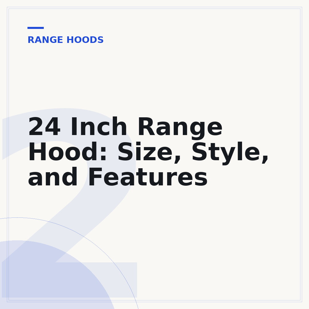 24 Inch Range Hood: Size, Style, and Features