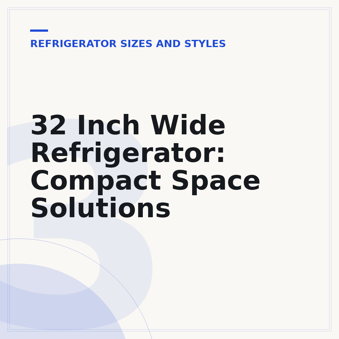32 Inch Wide Refrigerator: Compact Space Solutions