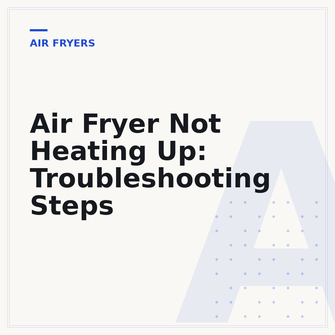 Air Fryer Not Heating Up: Troubleshooting Steps