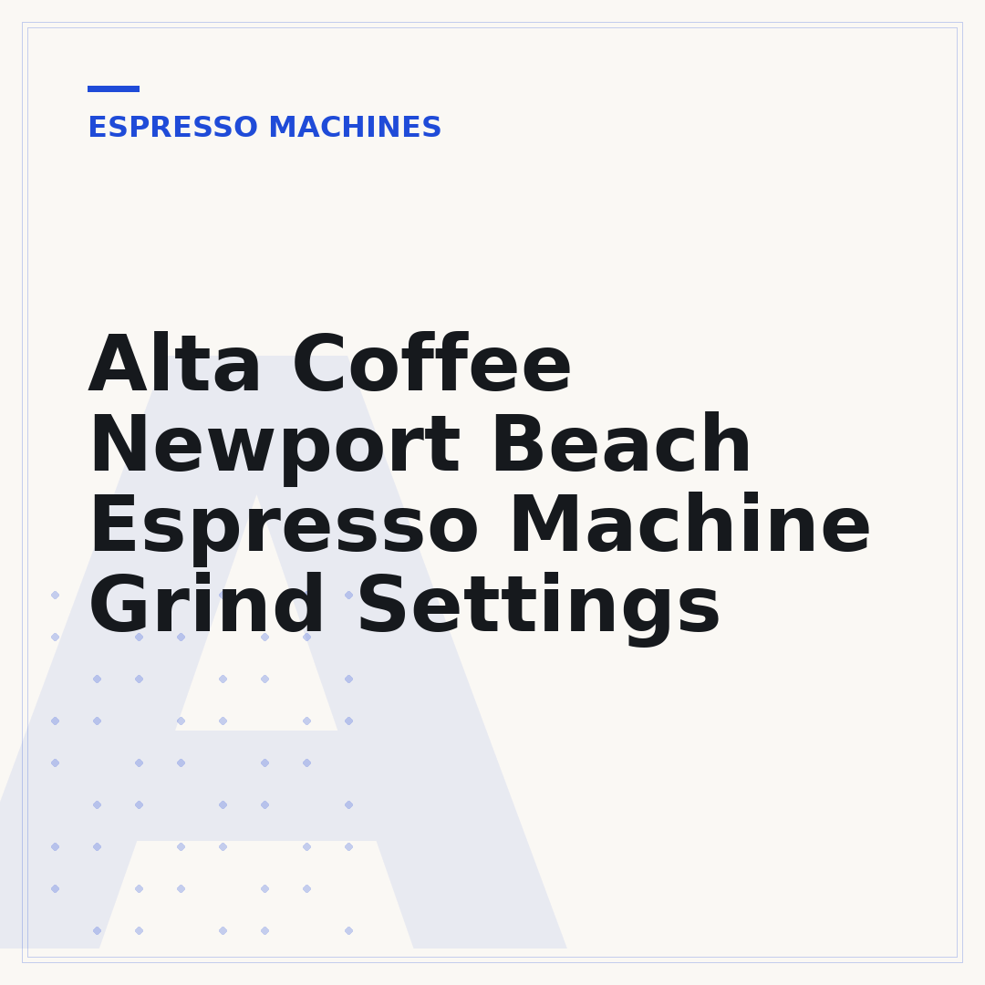 Alta Coffee Newport Beach Espresso Machine Grind Settings