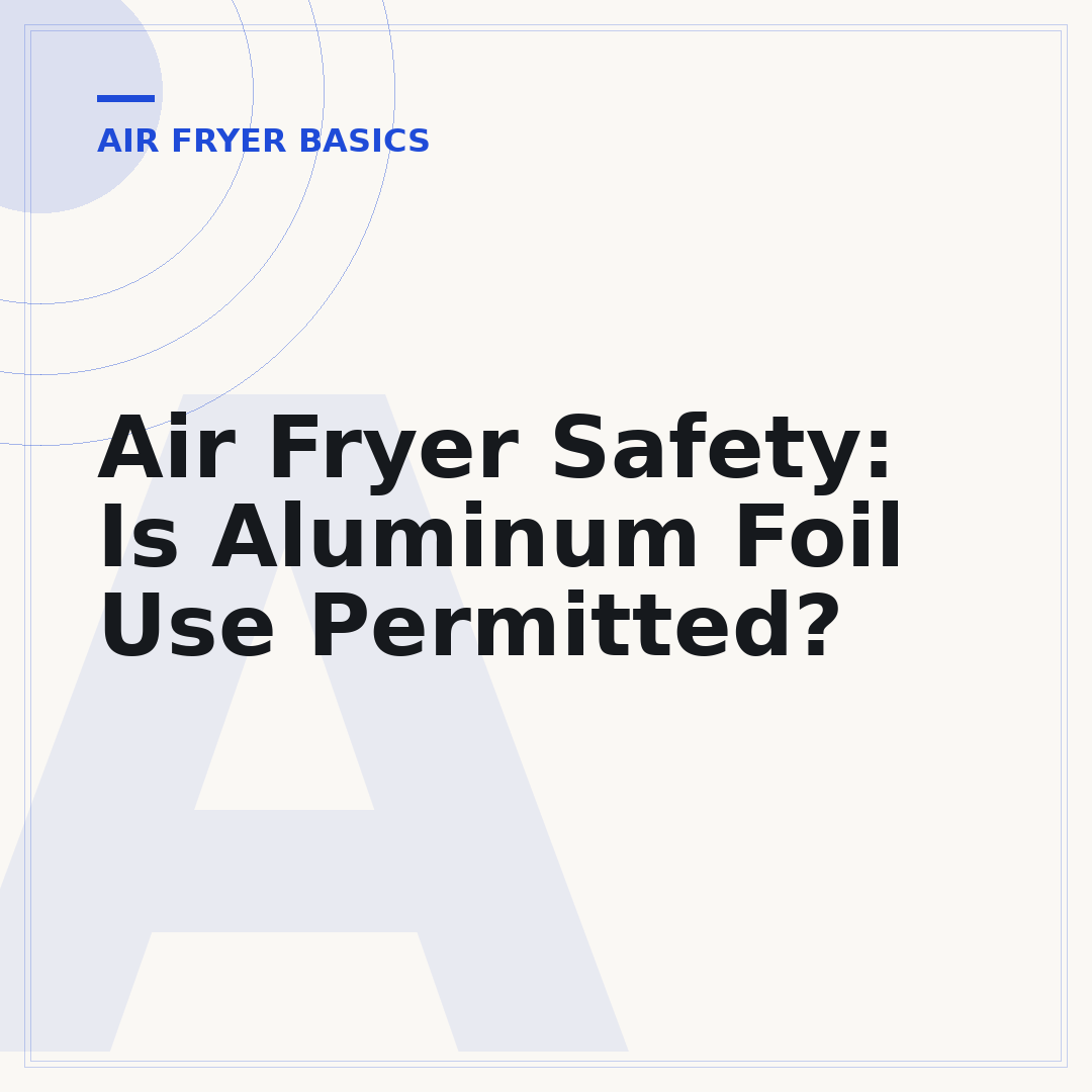 Air Fryer Safety: Is Aluminum Foil Use Permitted?