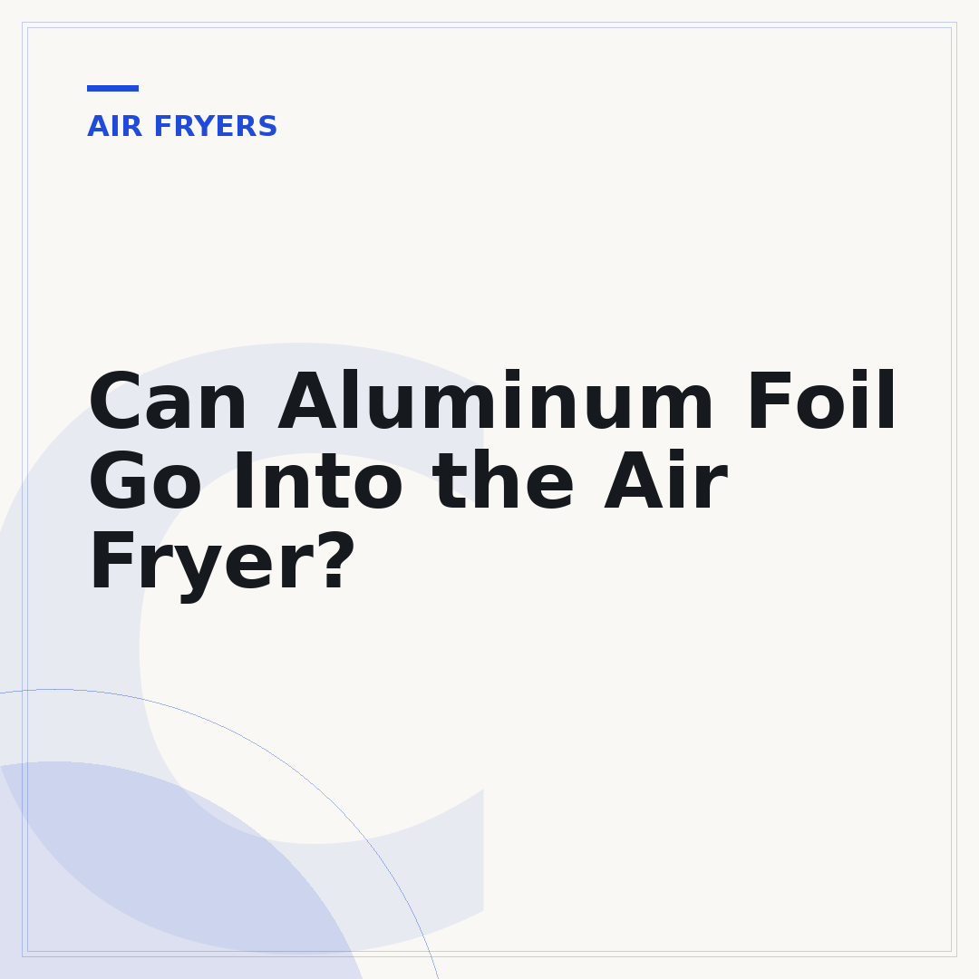 Can Aluminum Foil Go Into the Air Fryer?