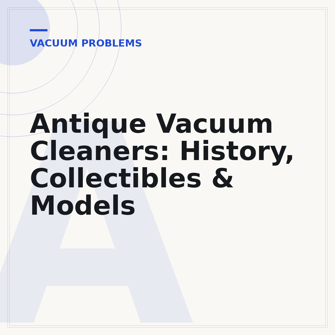 Antique Vacuum Cleaners: History, Collectibles & Models