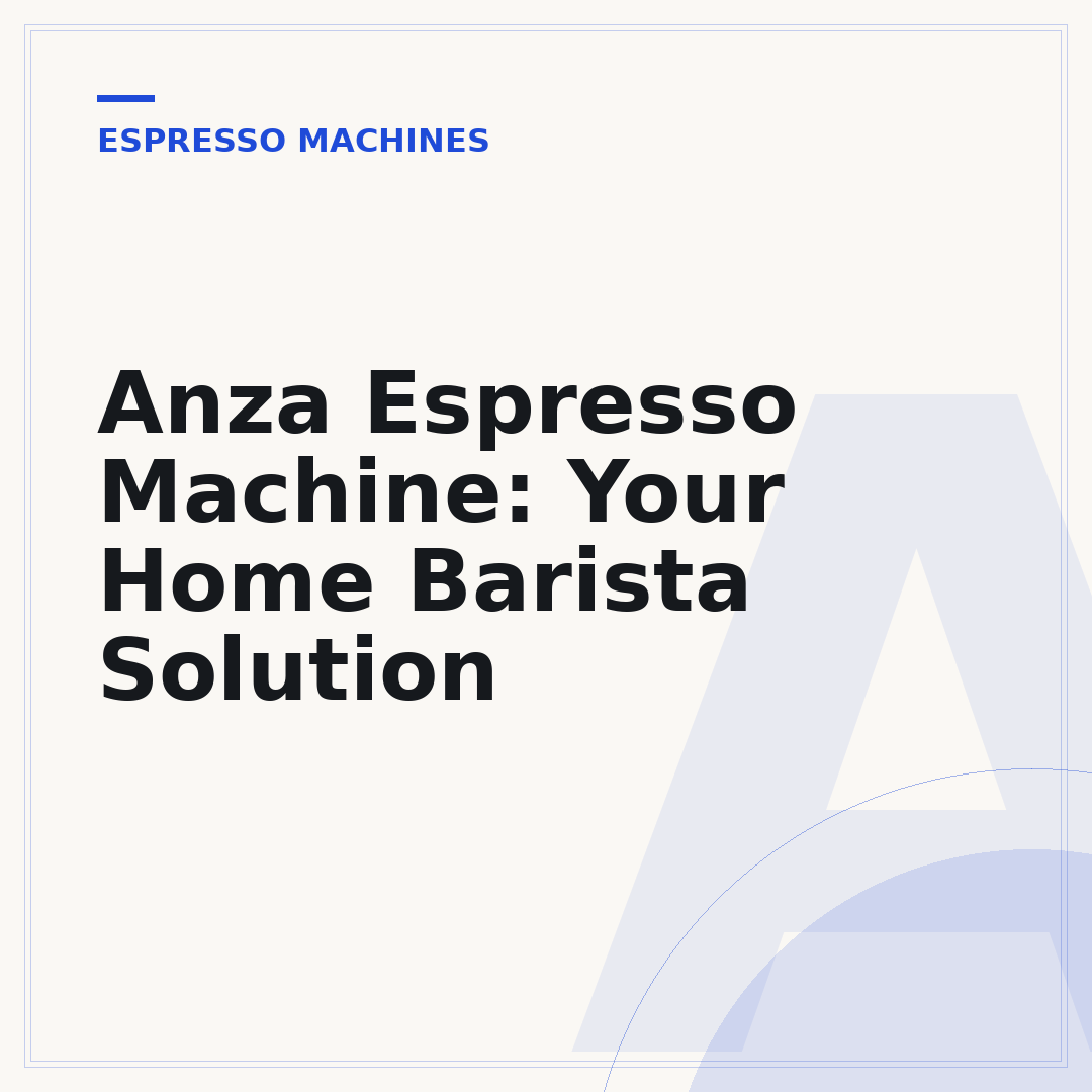 Anza Espresso Machine: Your Home Barista Solution