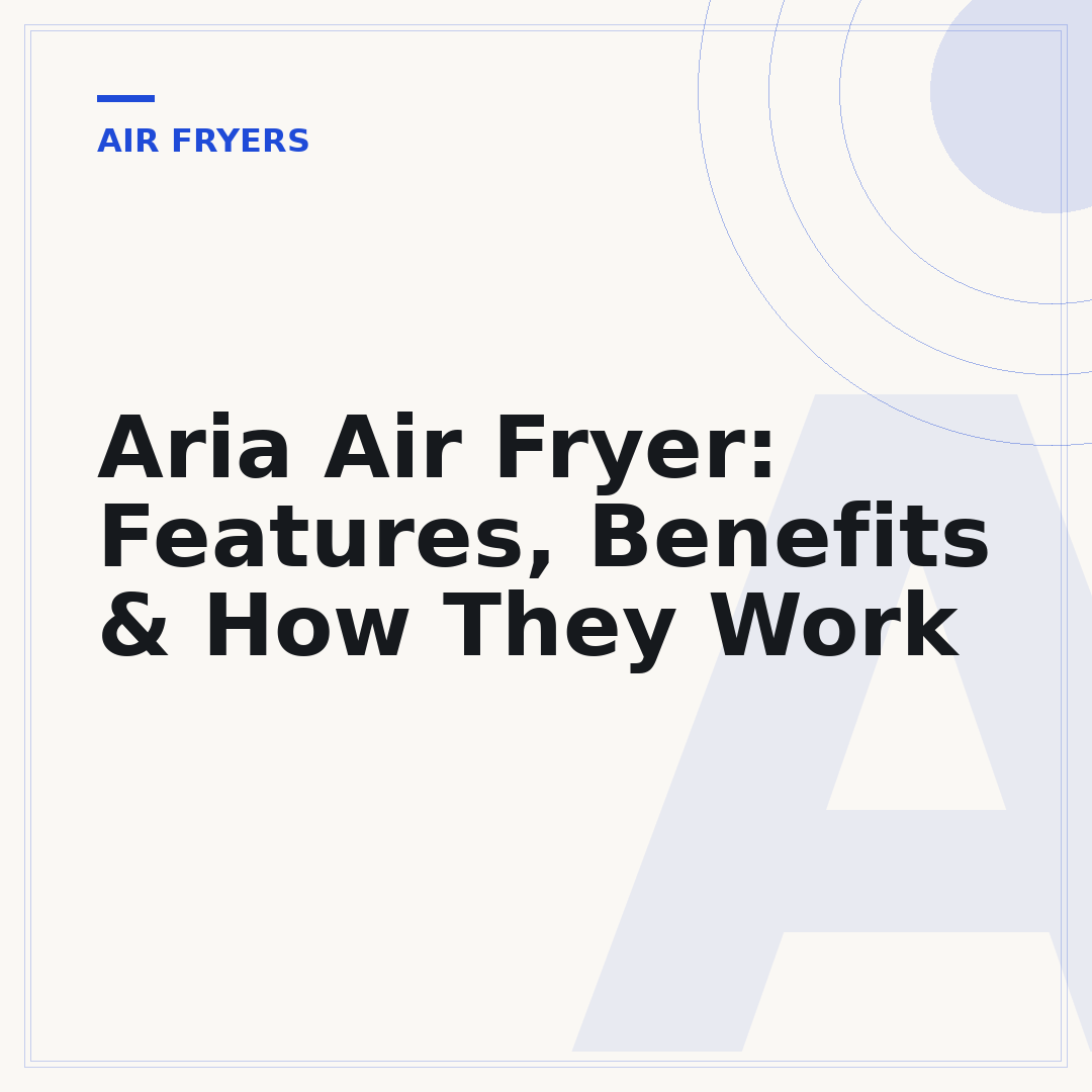 Aria Air Fryer: Features, Benefits & How They Work