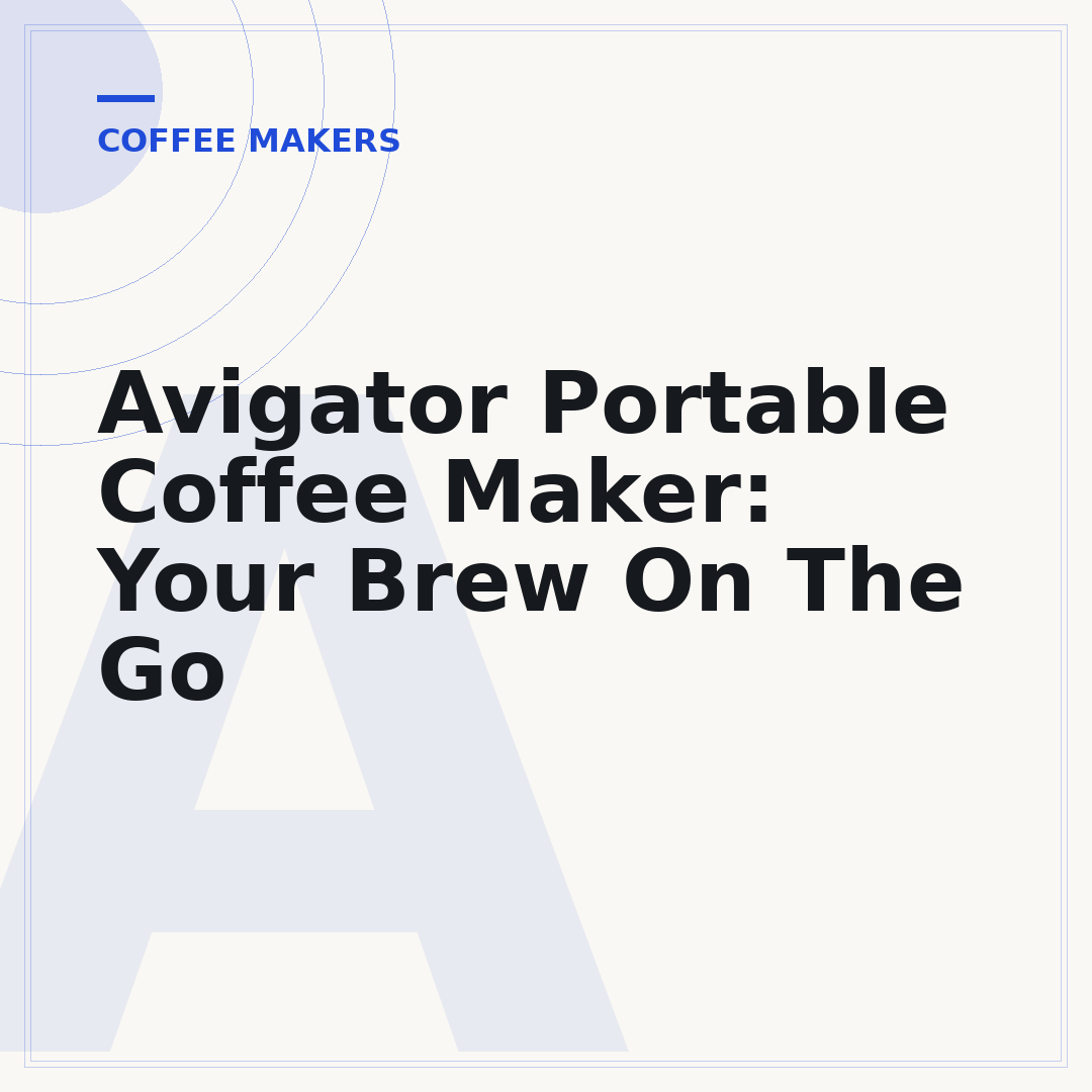 Avigator Portable Coffee Maker: Your Brew On The Go