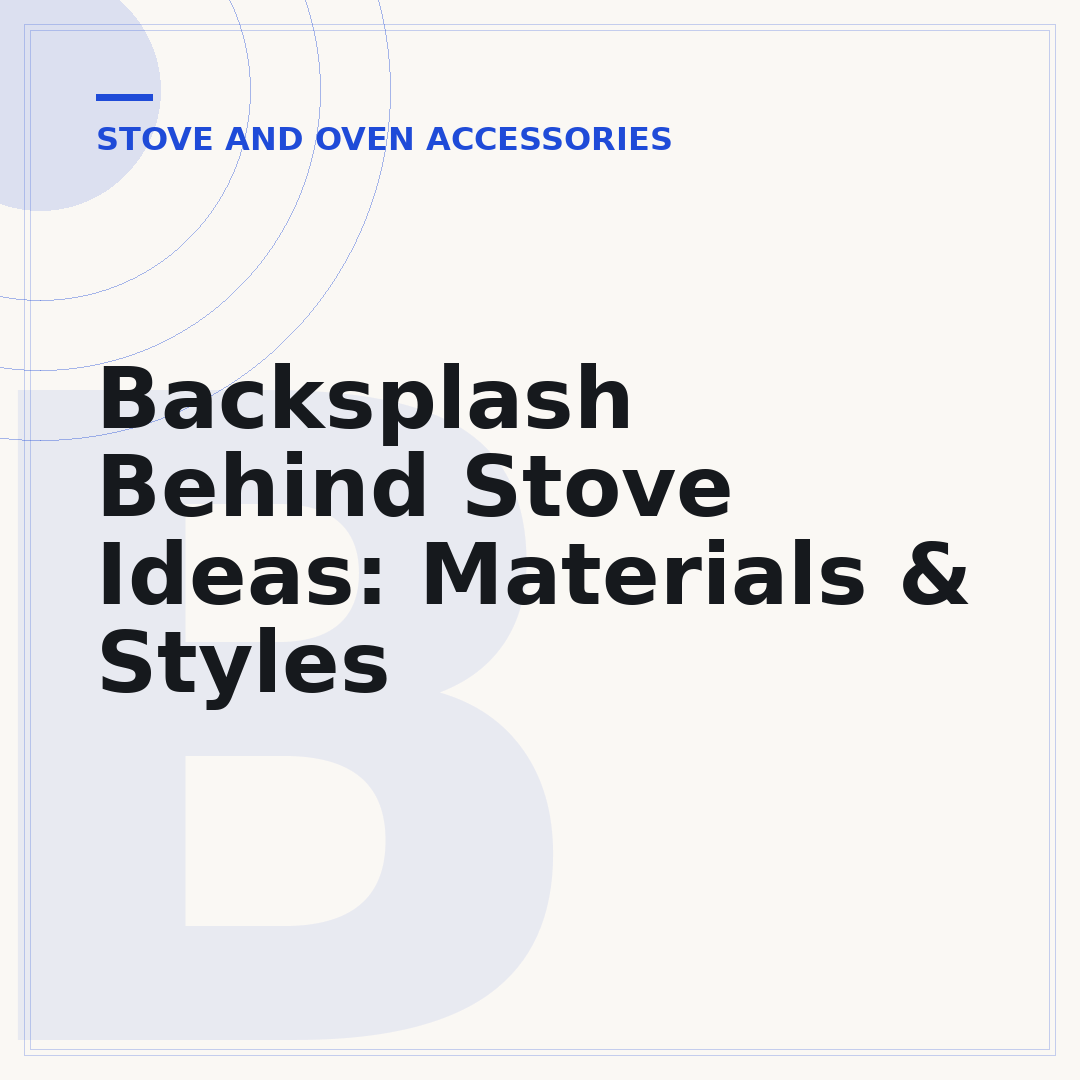 Backsplash Behind Stove Ideas: Materials & Styles
