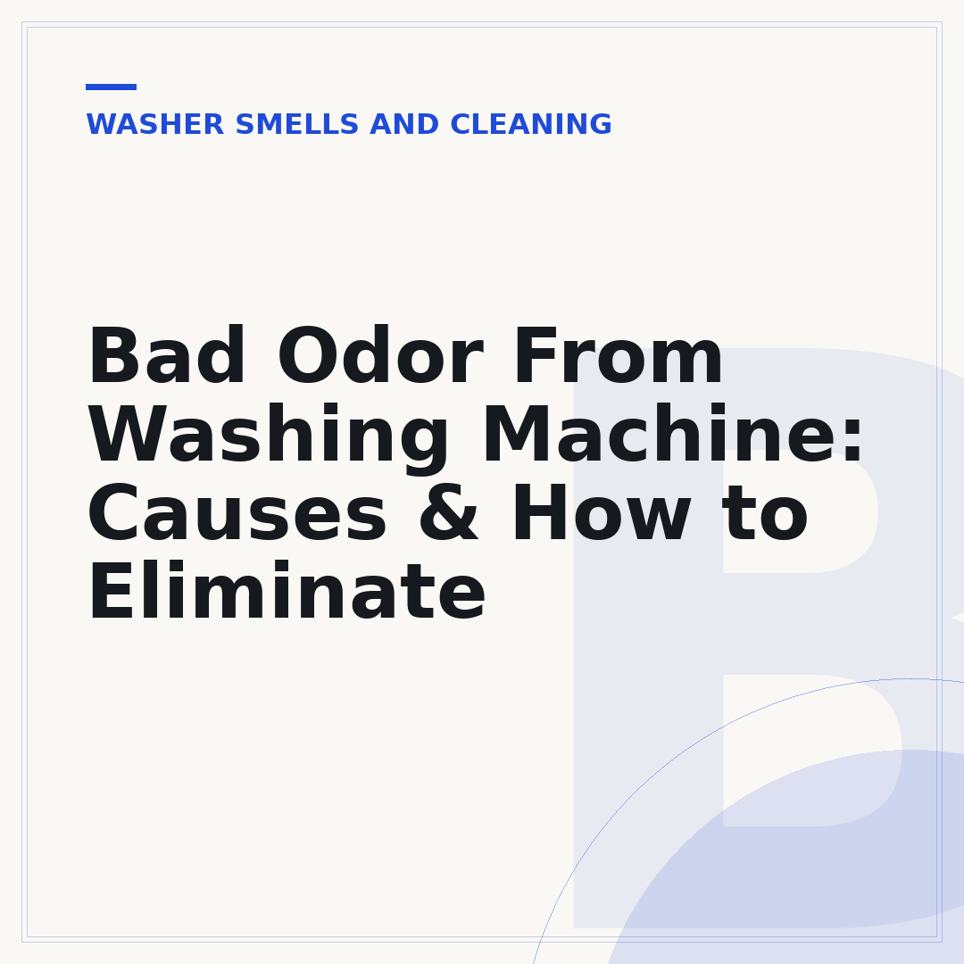 Bad Odor From Washing Machine: Causes & How to Eliminate