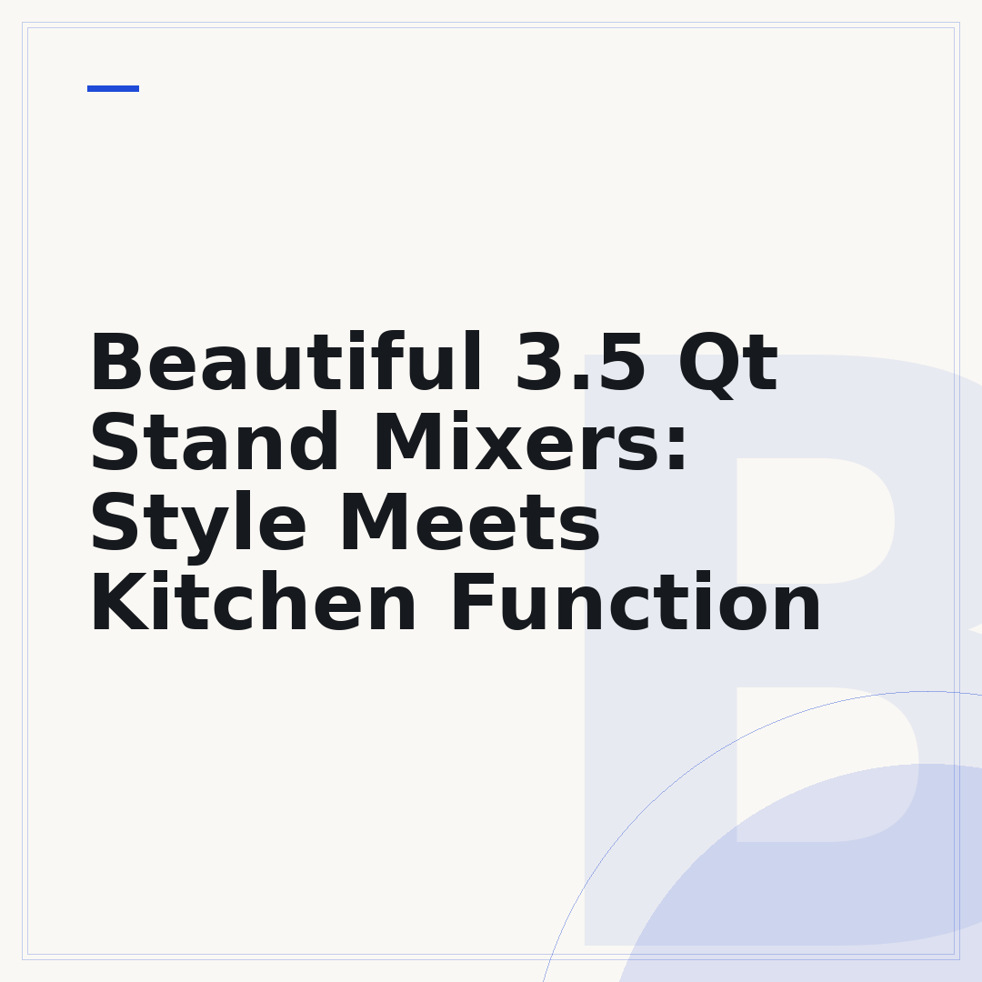 Beautiful 3.5 Qt Stand Mixers: Style Meets Kitchen Function