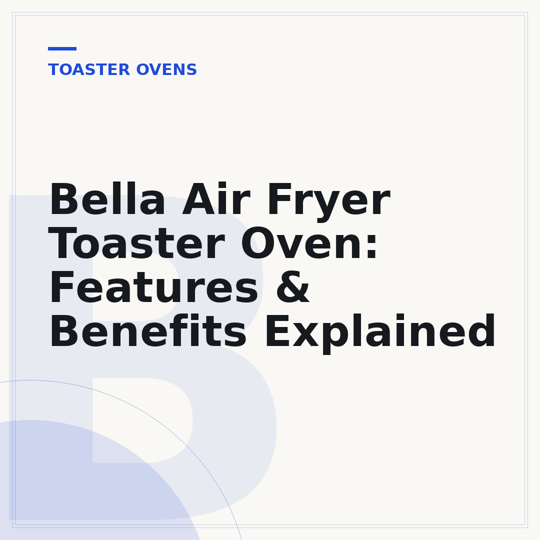 Bella Air Fryer Toaster Oven: Features & Benefits Explained