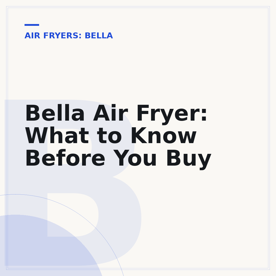 Bella Air Fryer: What to Know Before You Buy