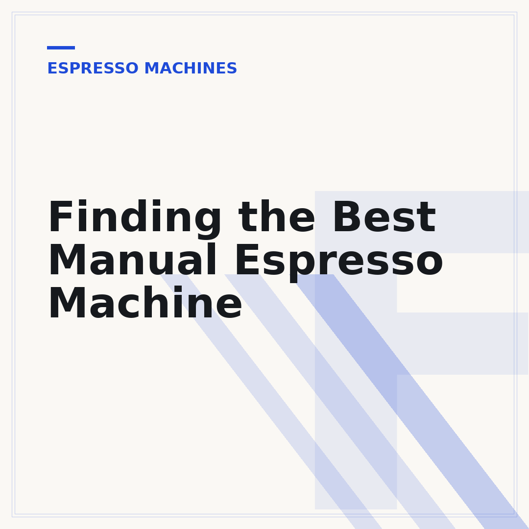 Finding the Best Manual Espresso Machine