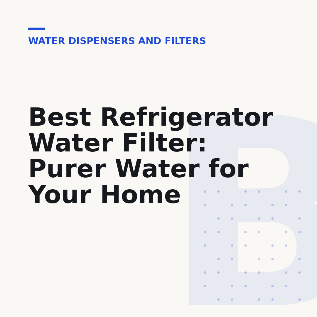 Best Refrigerator Water Filter: Purer Water for Your Home