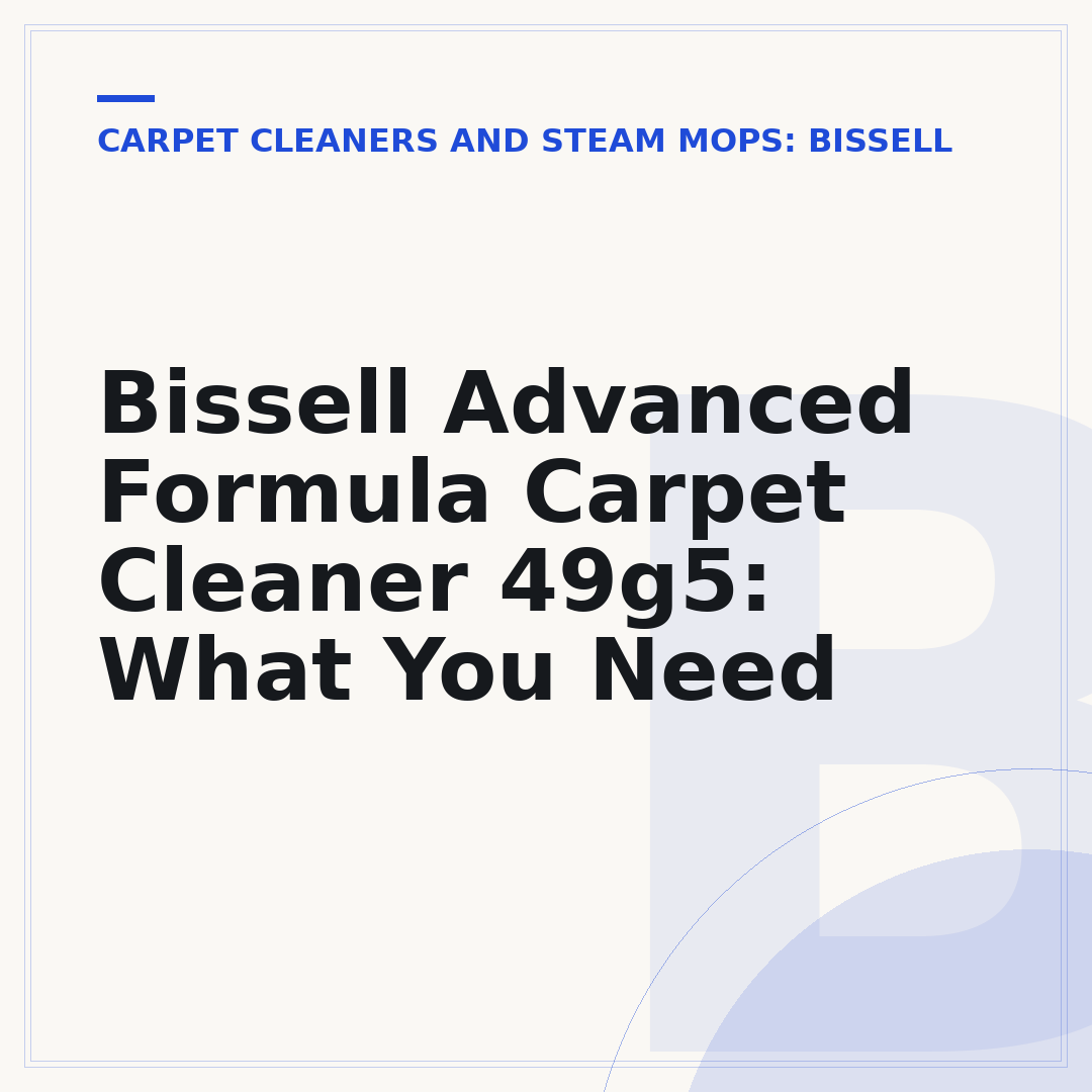 Bissell Advanced Formula Carpet Cleaner 49g5: What You Need