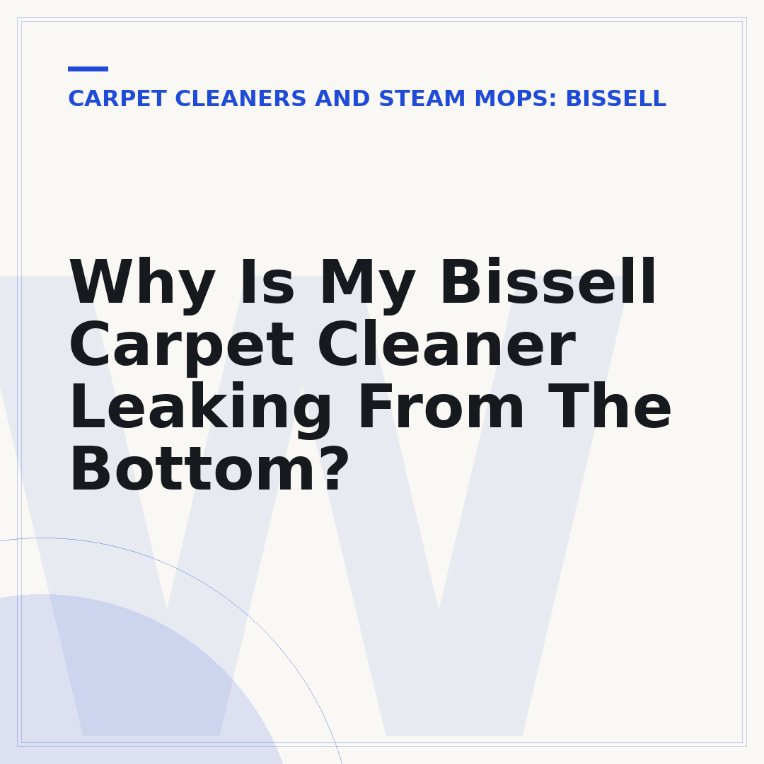 Why Is My Bissell Carpet Cleaner Leaking From The Bottom?