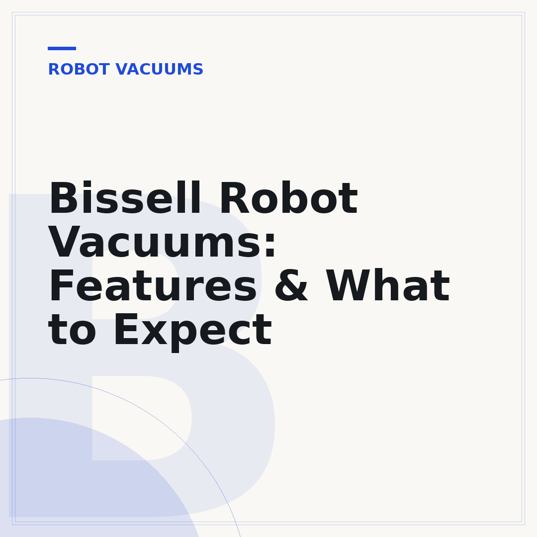 Bissell Robot Vacuums: Features & What to Expect