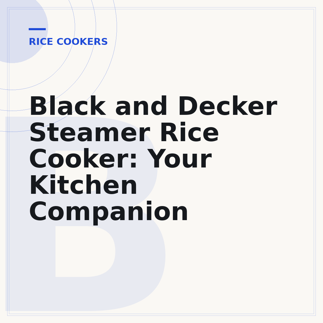Black and Decker Steamer Rice Cooker: Your Kitchen Companion