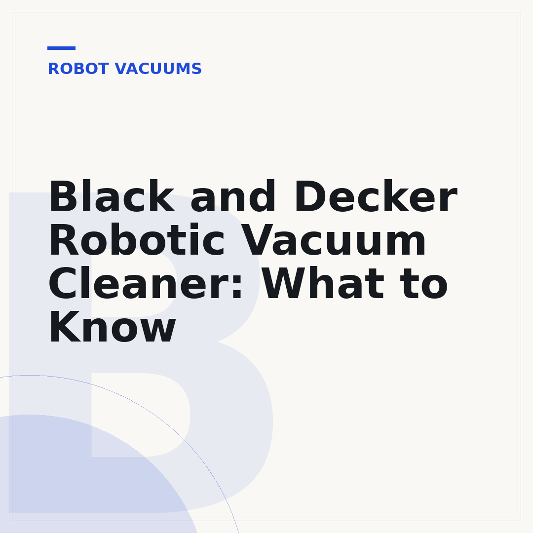 Black and Decker Robotic Vacuum Cleaner: What to Know