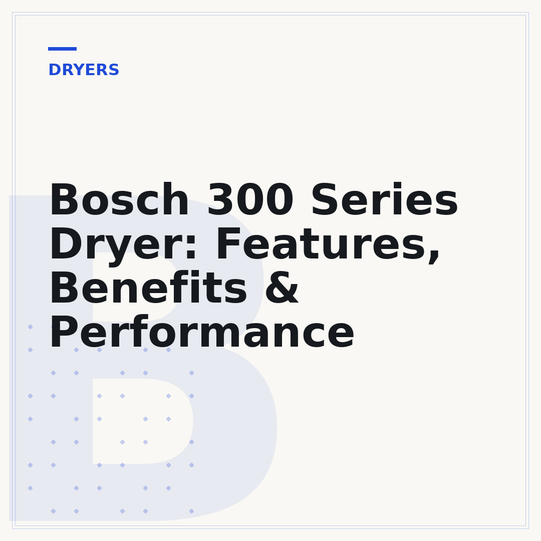 Bosch 300 Series Dryer: Features, Benefits & Performance