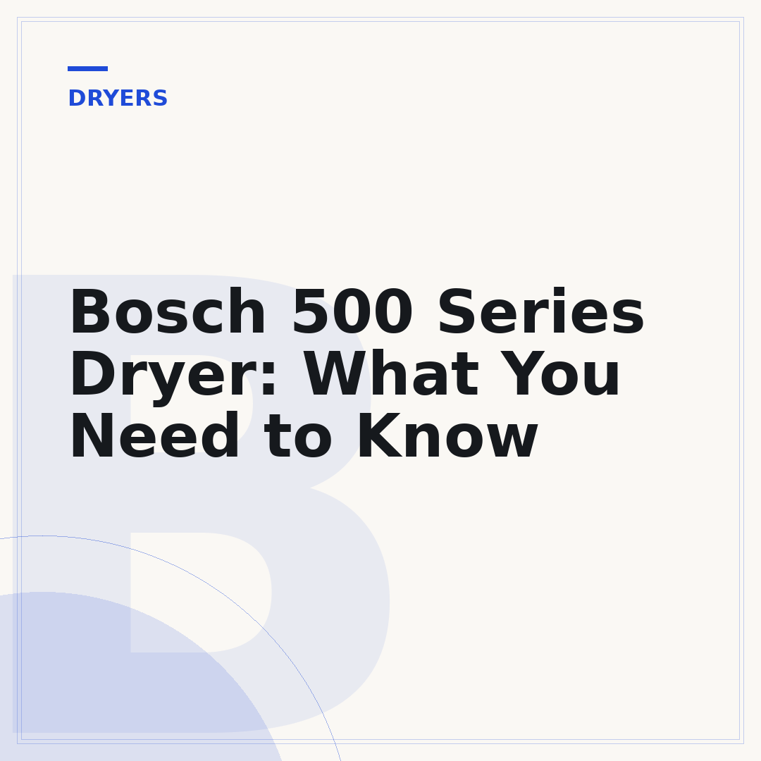 Bosch 500 Series Dryer: What You Need to Know
