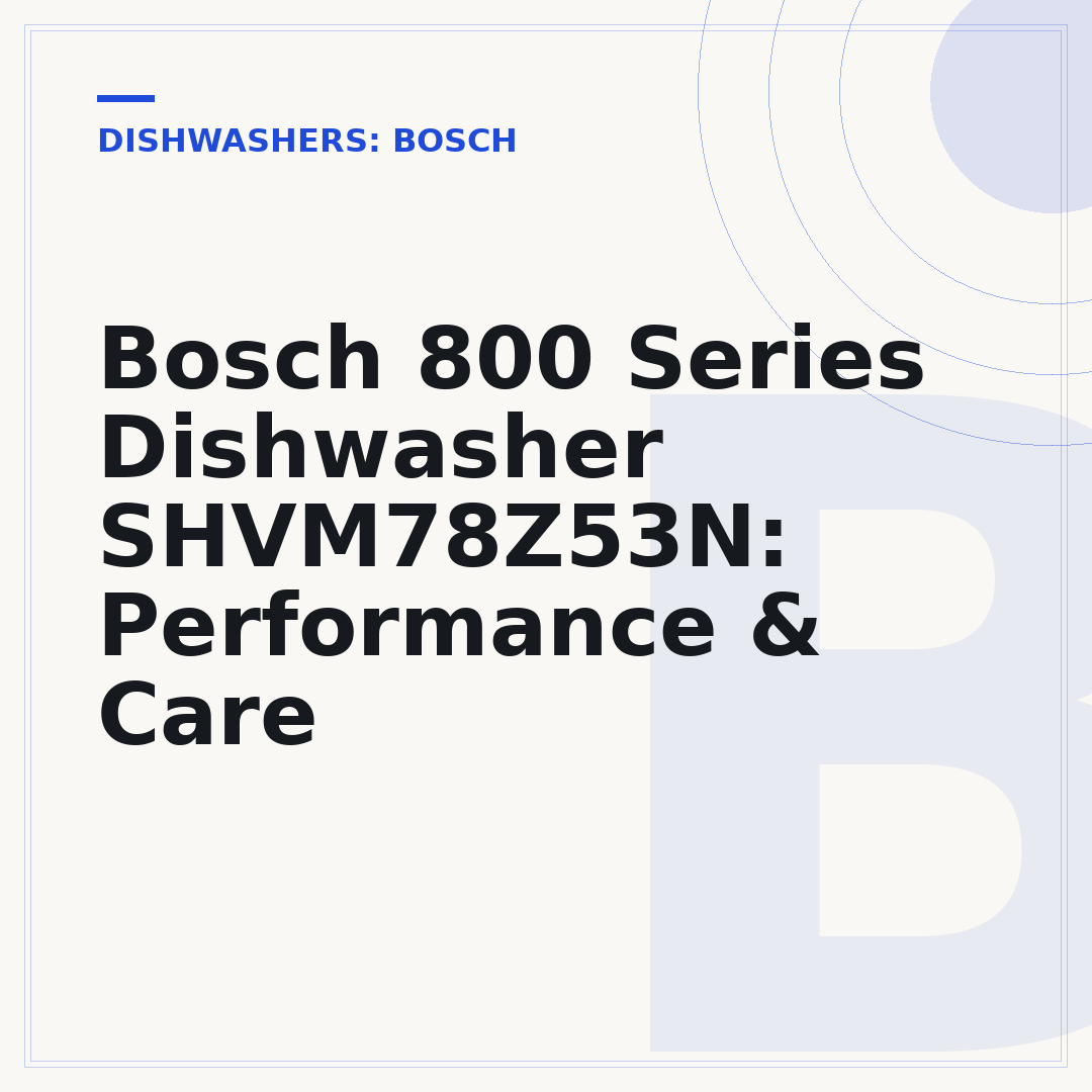 Bosch 800 Series Dishwasher SHVM78Z53N: Performance & Care