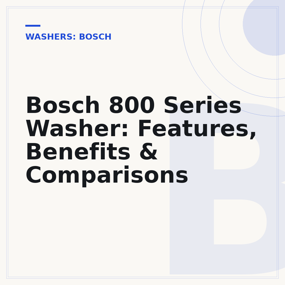 Bosch 800 Series Washer: Features, Benefits & Comparisons