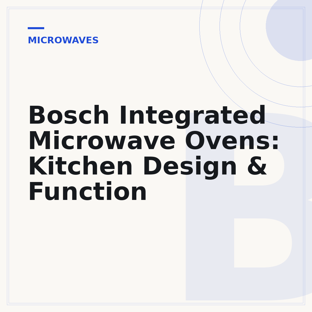 Bosch Integrated Microwave Ovens: Kitchen Design & Function