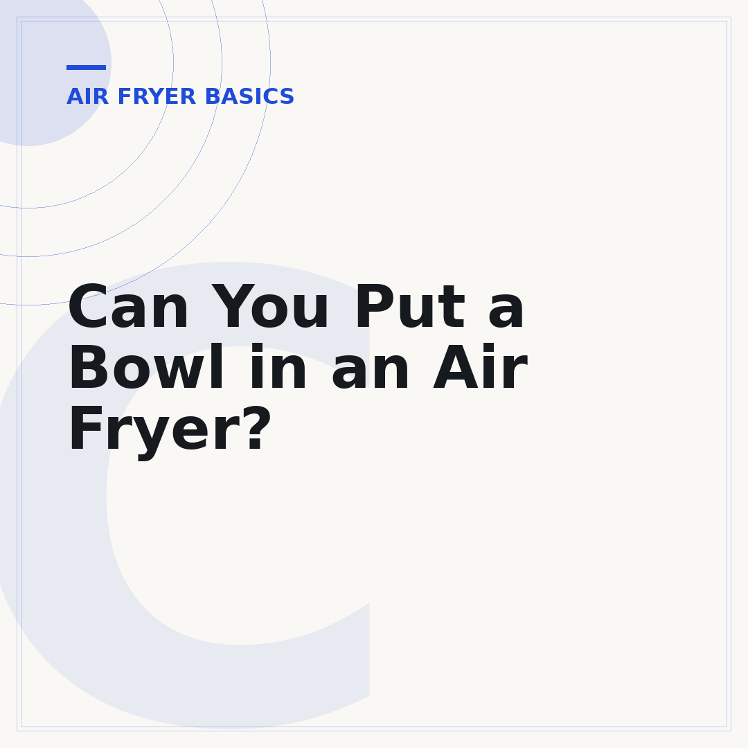 Can You Put a Bowl in an Air Fryer?