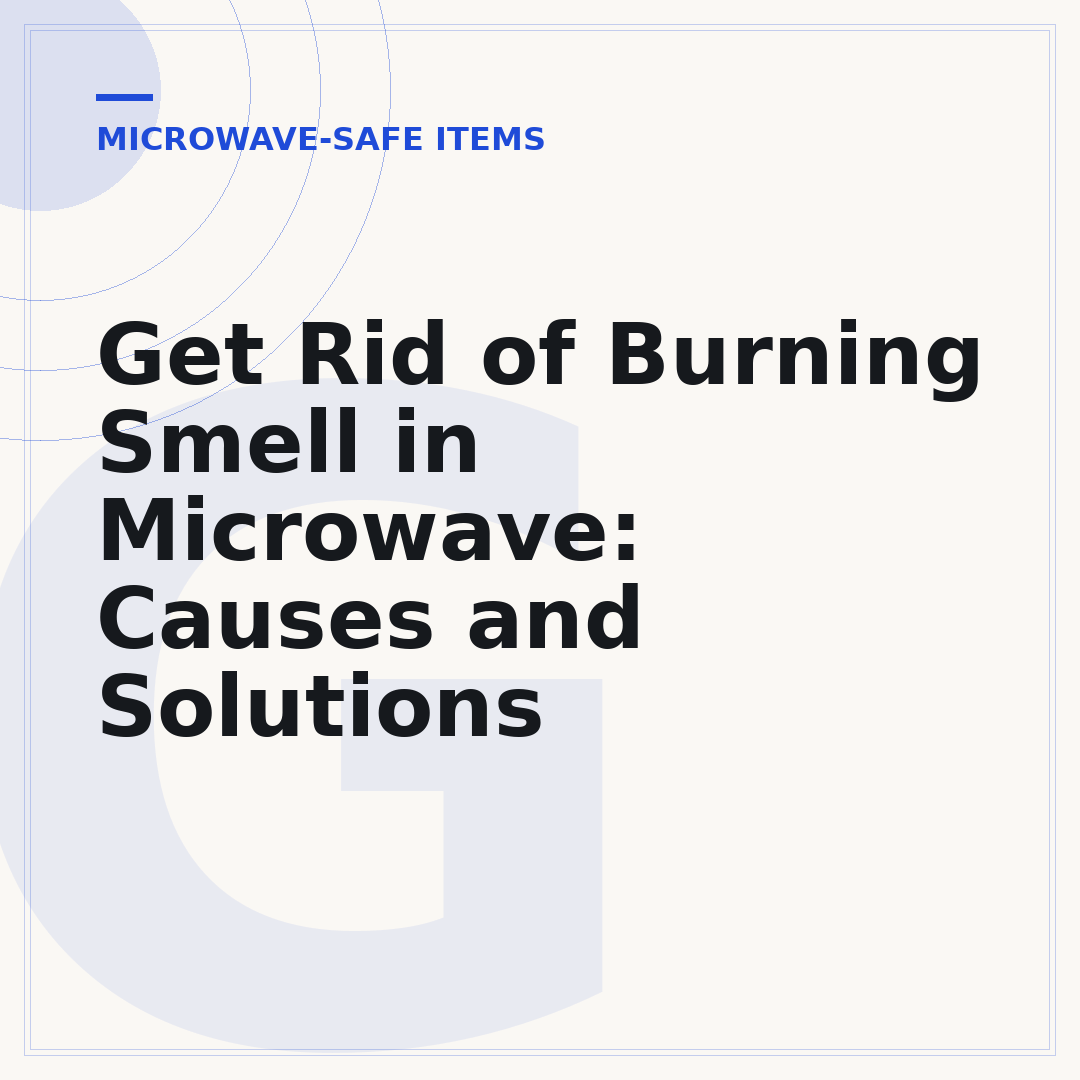 Get Rid of Burning Smell in Microwave: Causes and Solutions