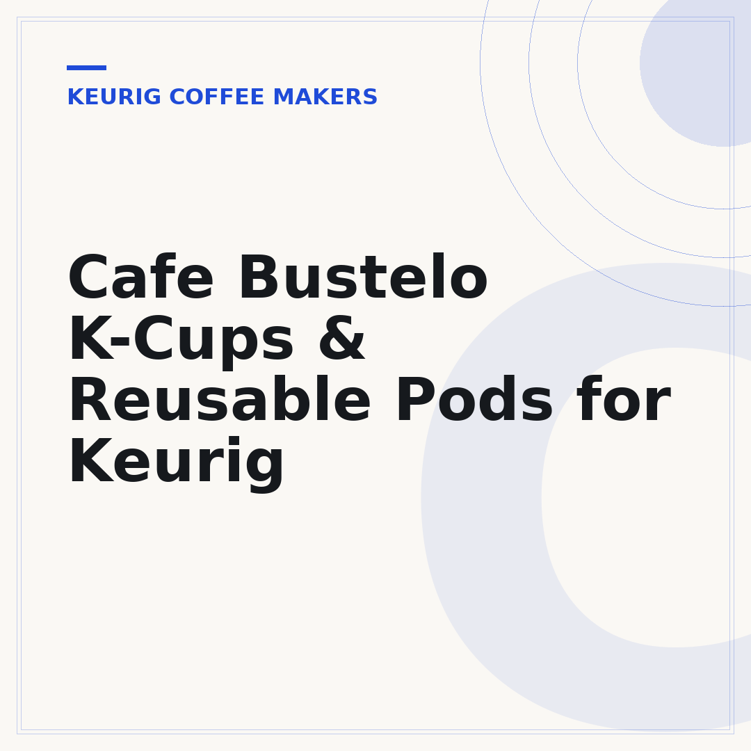 Cafe Bustelo K-Cups & Reusable Pods for Keurig