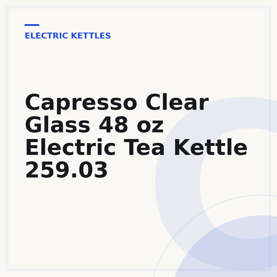 Capresso Clear Glass 48 oz Electric Tea Kettle 259.03