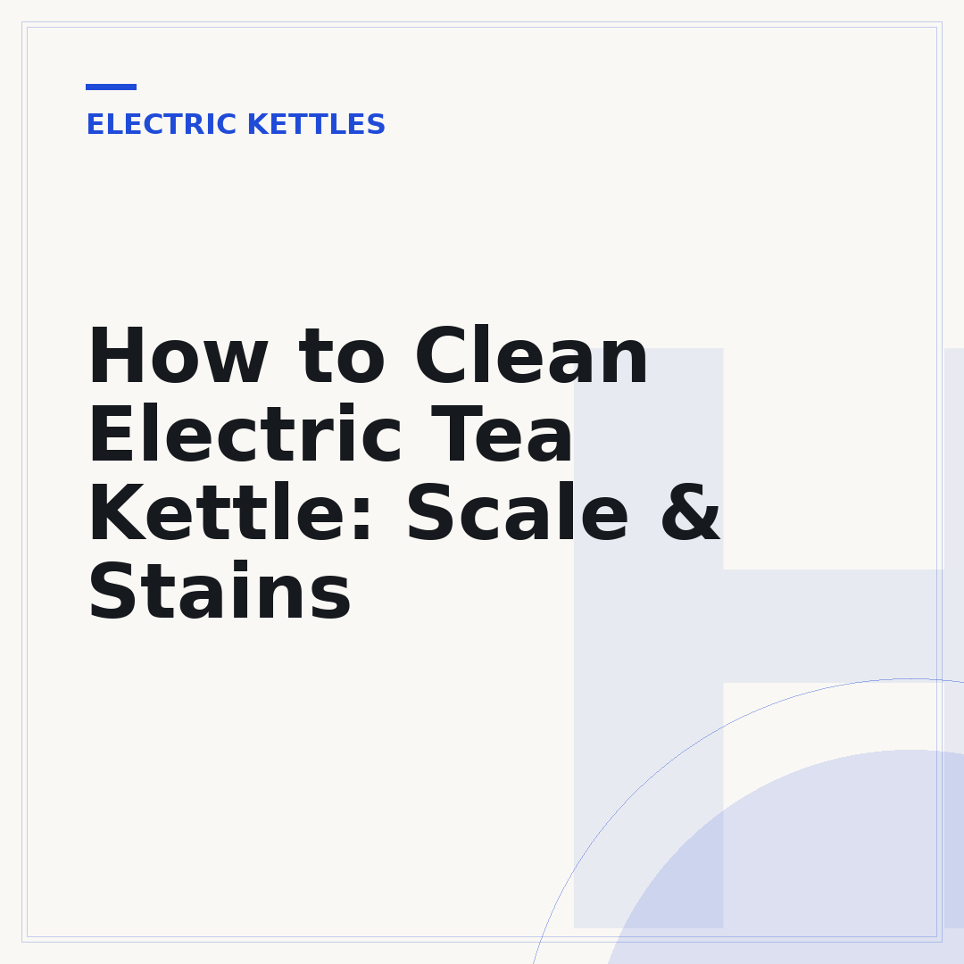 How to Clean Electric Tea Kettle: Scale & Stains