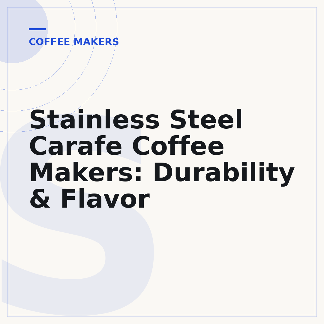 Stainless Steel Carafe Coffee Makers: Durability & Flavor