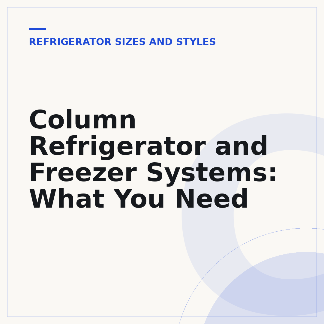Column Refrigerator and Freezer Systems: What You Need
