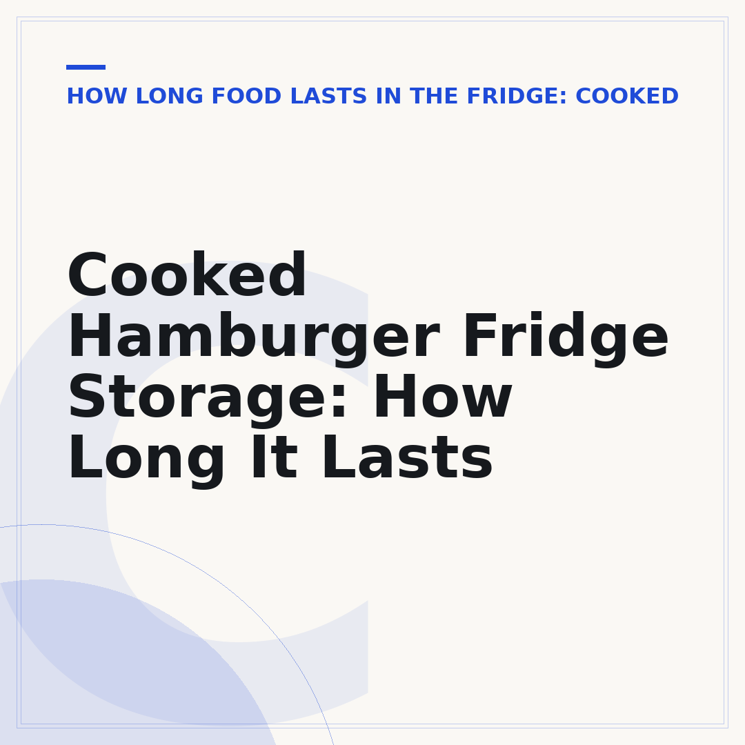 Cooked Hamburger Fridge Storage: How Long It Lasts