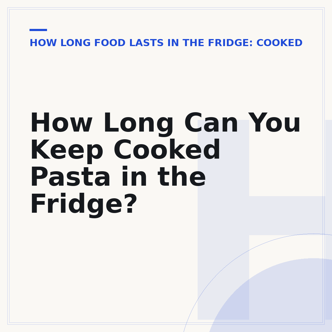 How Long Can You Keep Cooked Pasta in the Fridge?