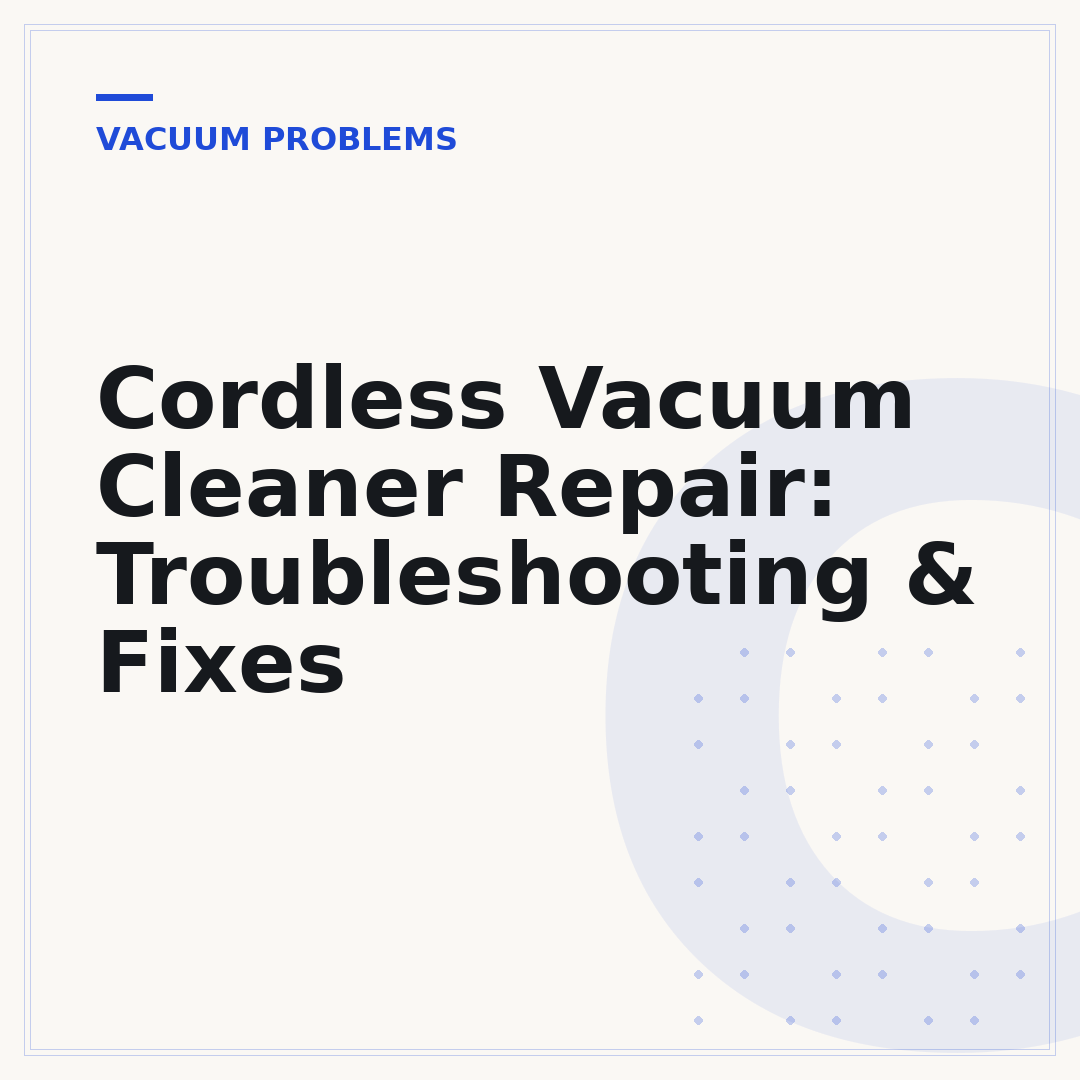 Cordless Vacuum Cleaner Repair: Troubleshooting & Fixes