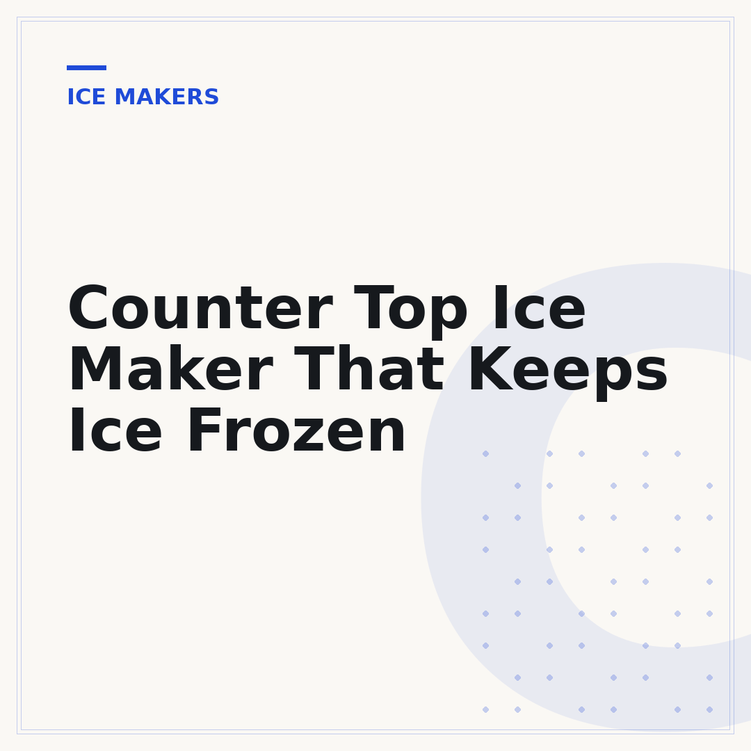 Counter Top Ice Maker That Keeps Ice Frozen
