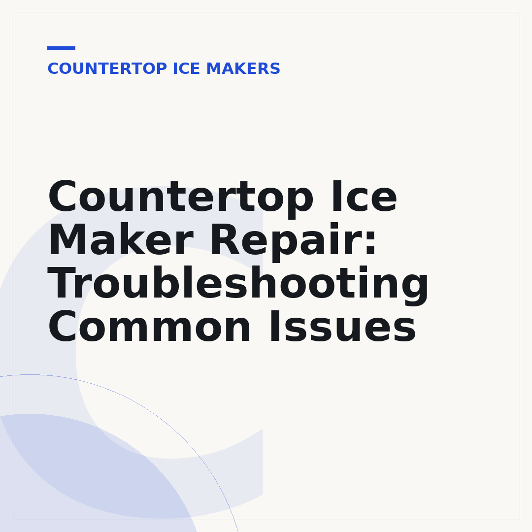 Countertop Ice Maker Repair: Troubleshooting Common Issues