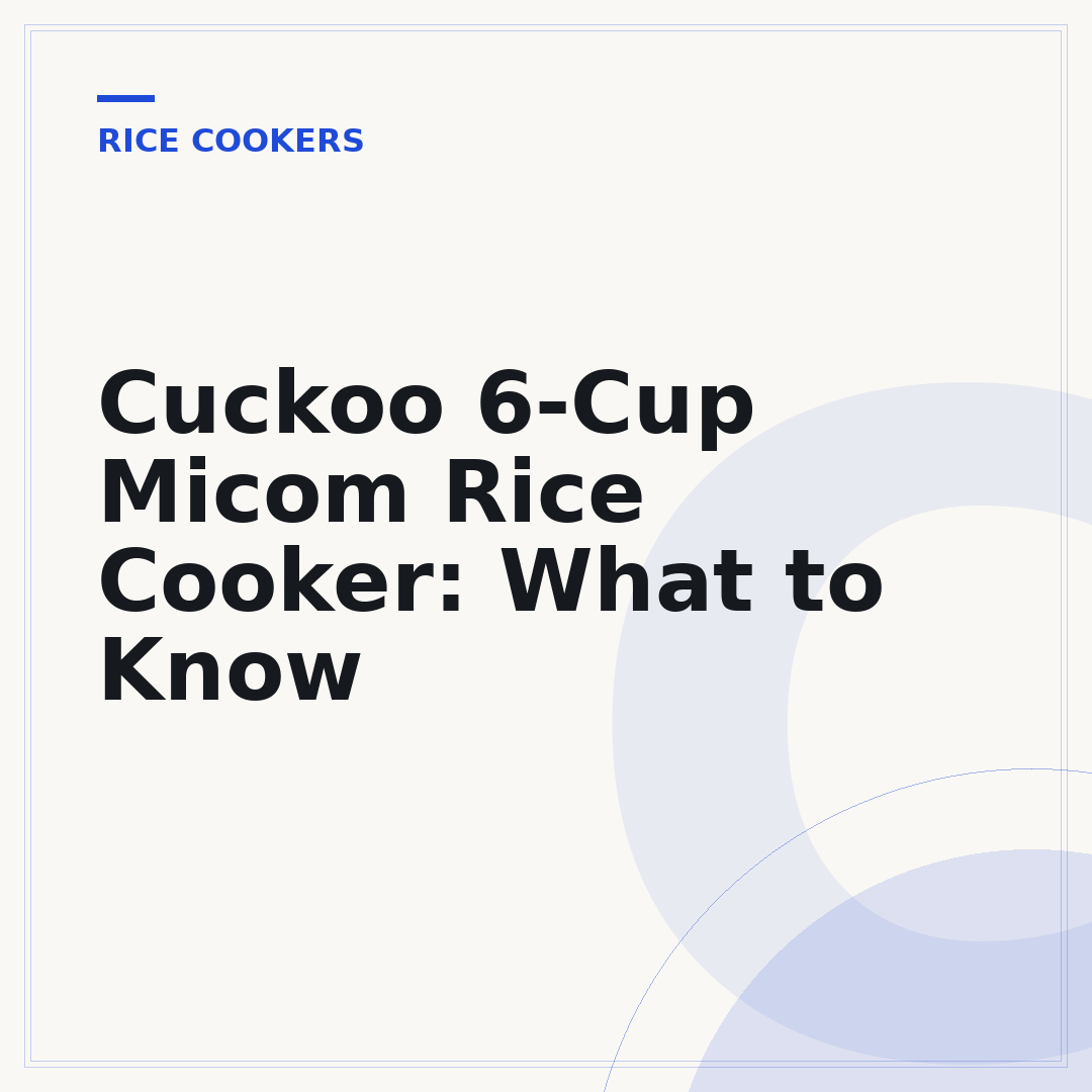 Cuckoo 6-Cup Micom Rice Cooker: What to Know