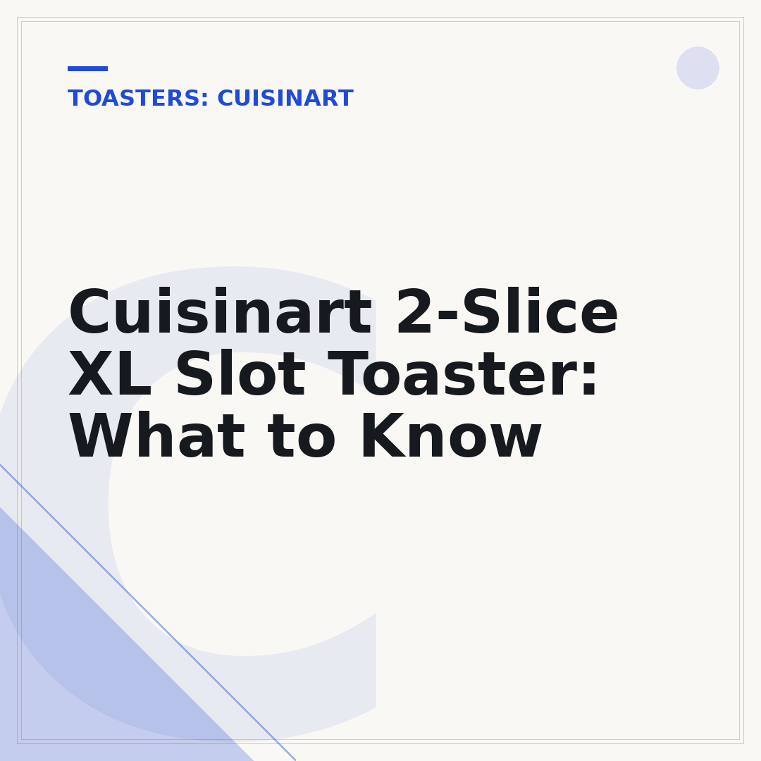 Cuisinart 2-Slice XL Slot Toaster: What to Know