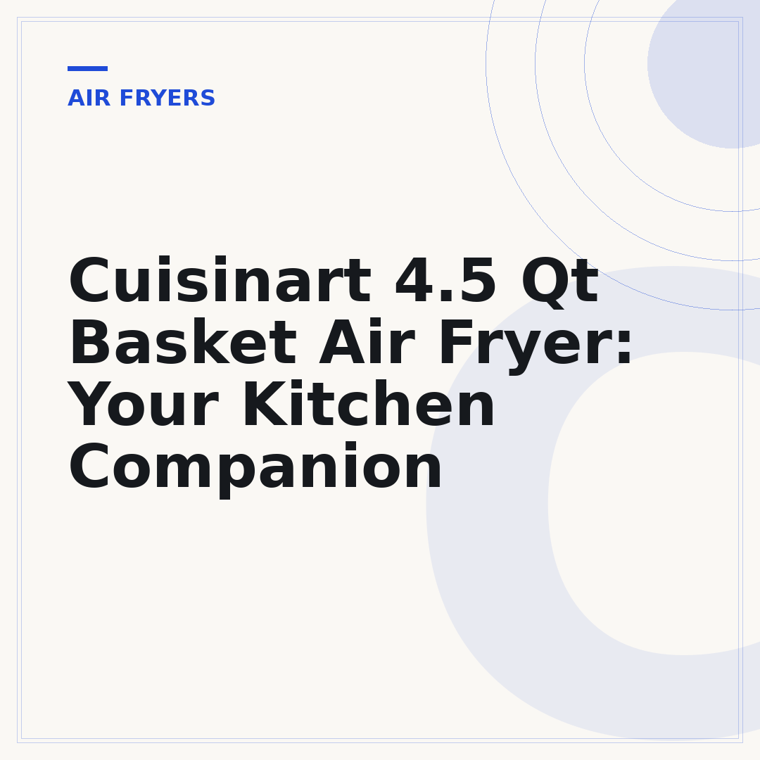 Cuisinart 4.5 Qt Basket Air Fryer: Your Kitchen Companion