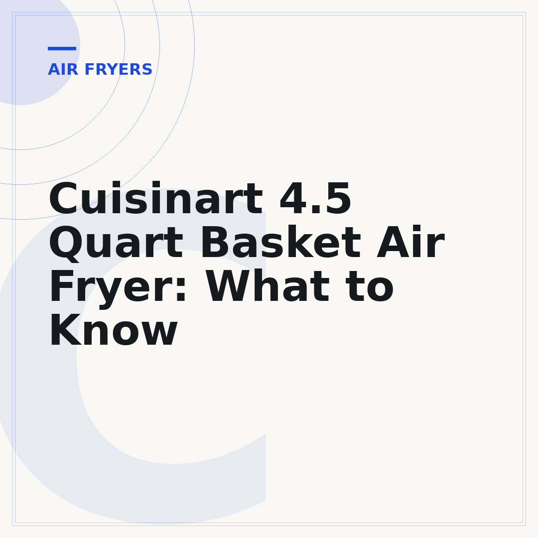 Cuisinart 4.5 Quart Basket Air Fryer: What to Know