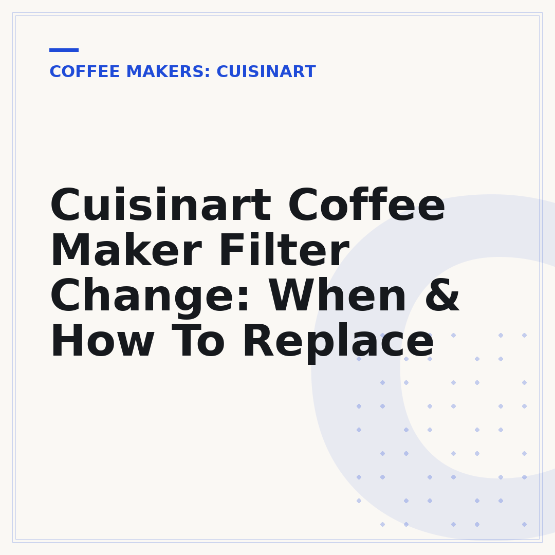 Cuisinart Coffee Maker Filter Change: When & How To Replace