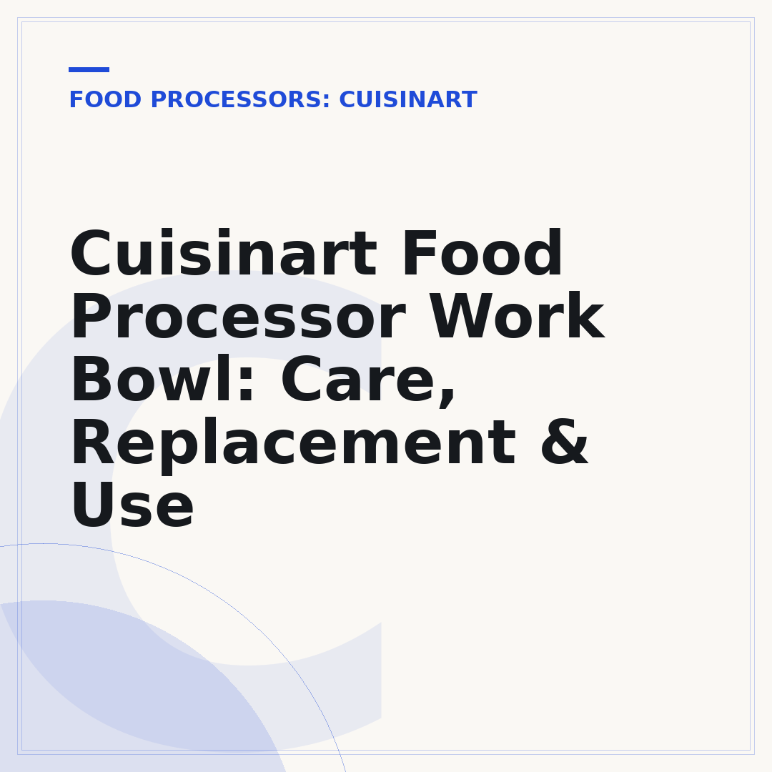 Cuisinart Food Processor Work Bowl: Care, Replacement & Use