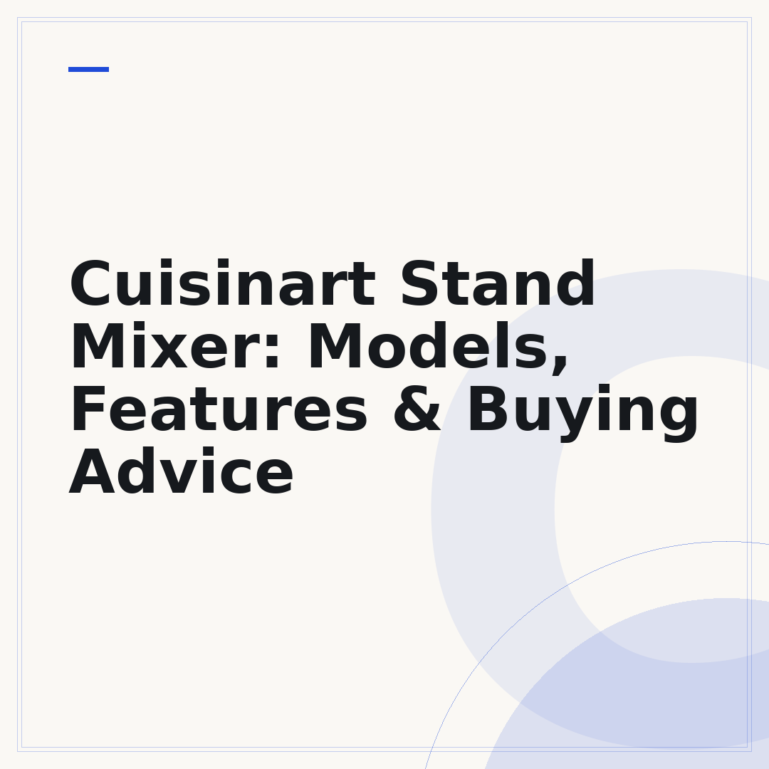Cuisinart Stand Mixer: Models, Features & Buying Advice