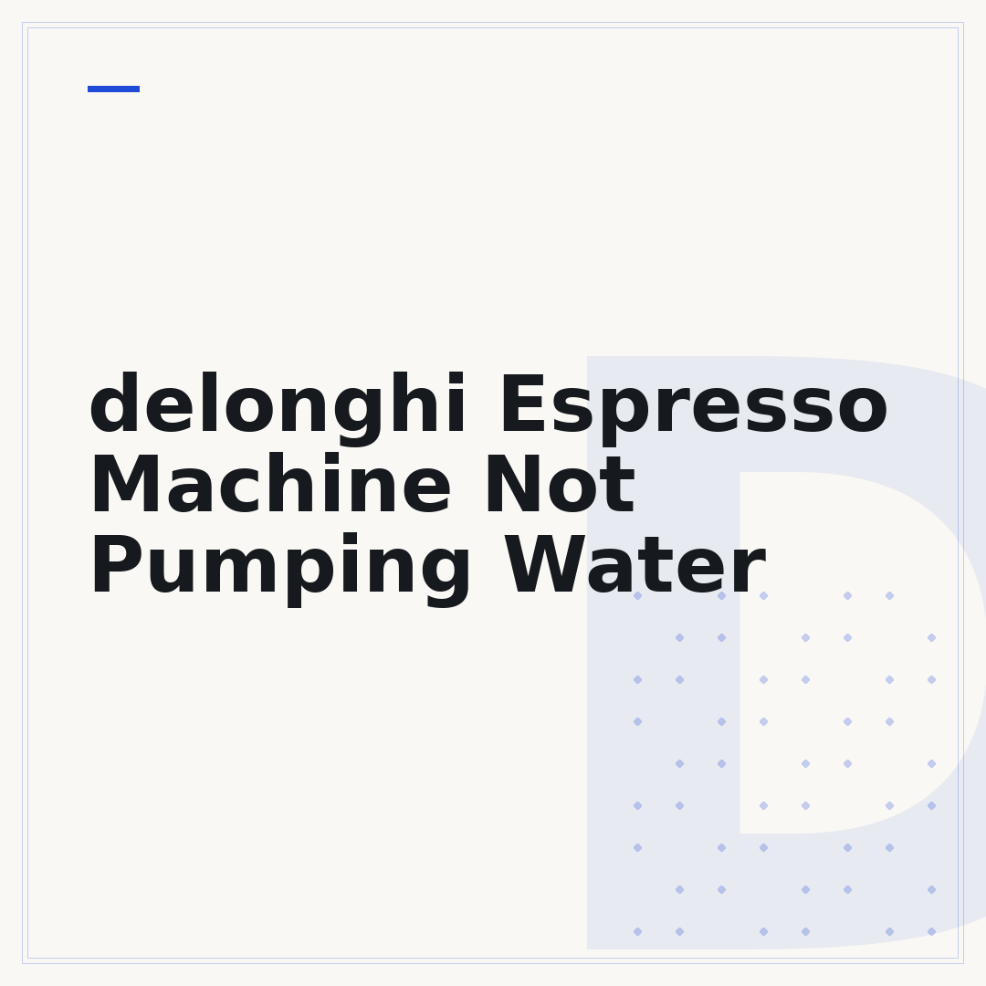 delonghi Espresso Machine Not Pumping Water