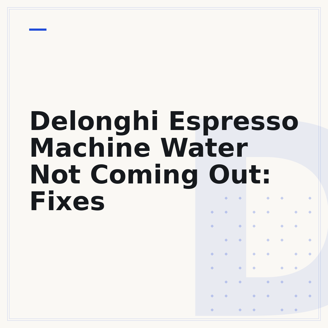 Delonghi Espresso Machine Water Not Coming Out: Fixes