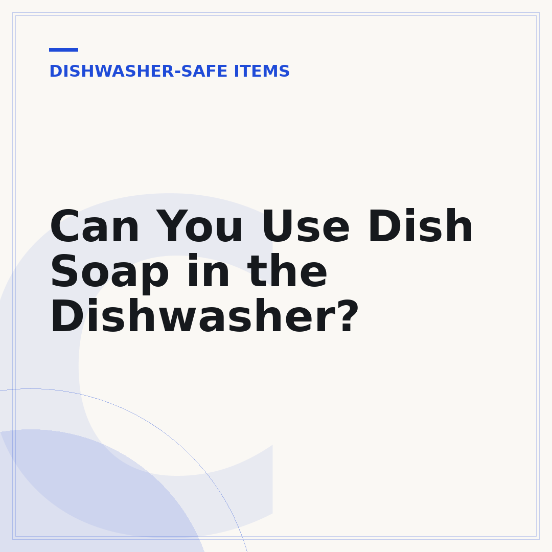 Can You Use Dish Soap in the Dishwasher?